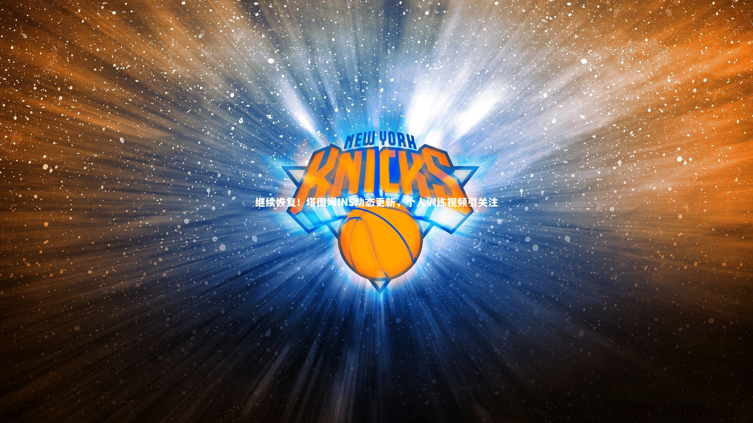 继续恢复！塔图姆INS动态更新，个人训练视频引关注