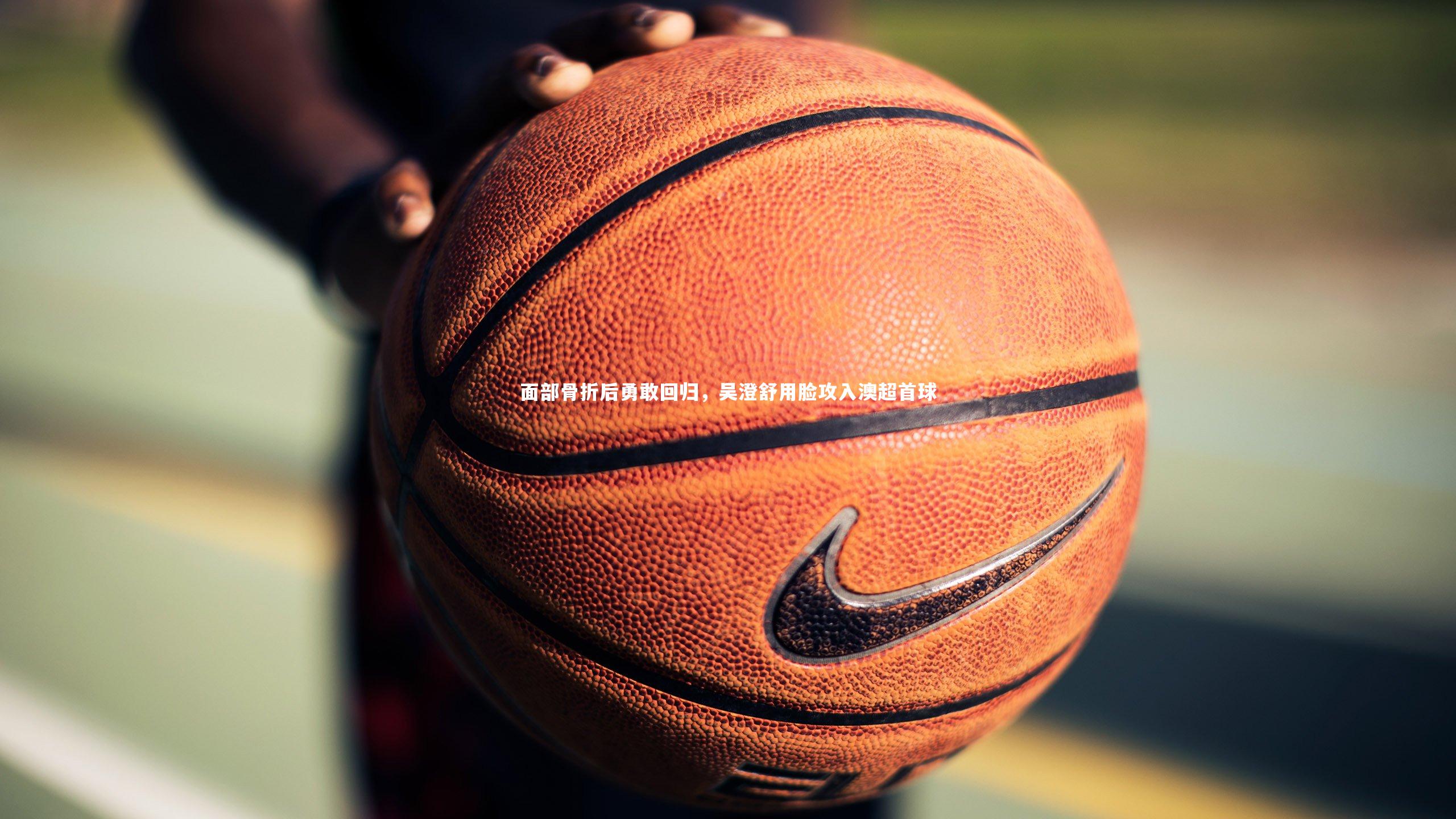 面部骨折后勇敢回归，吴澄舒用脸攻入澳超首球