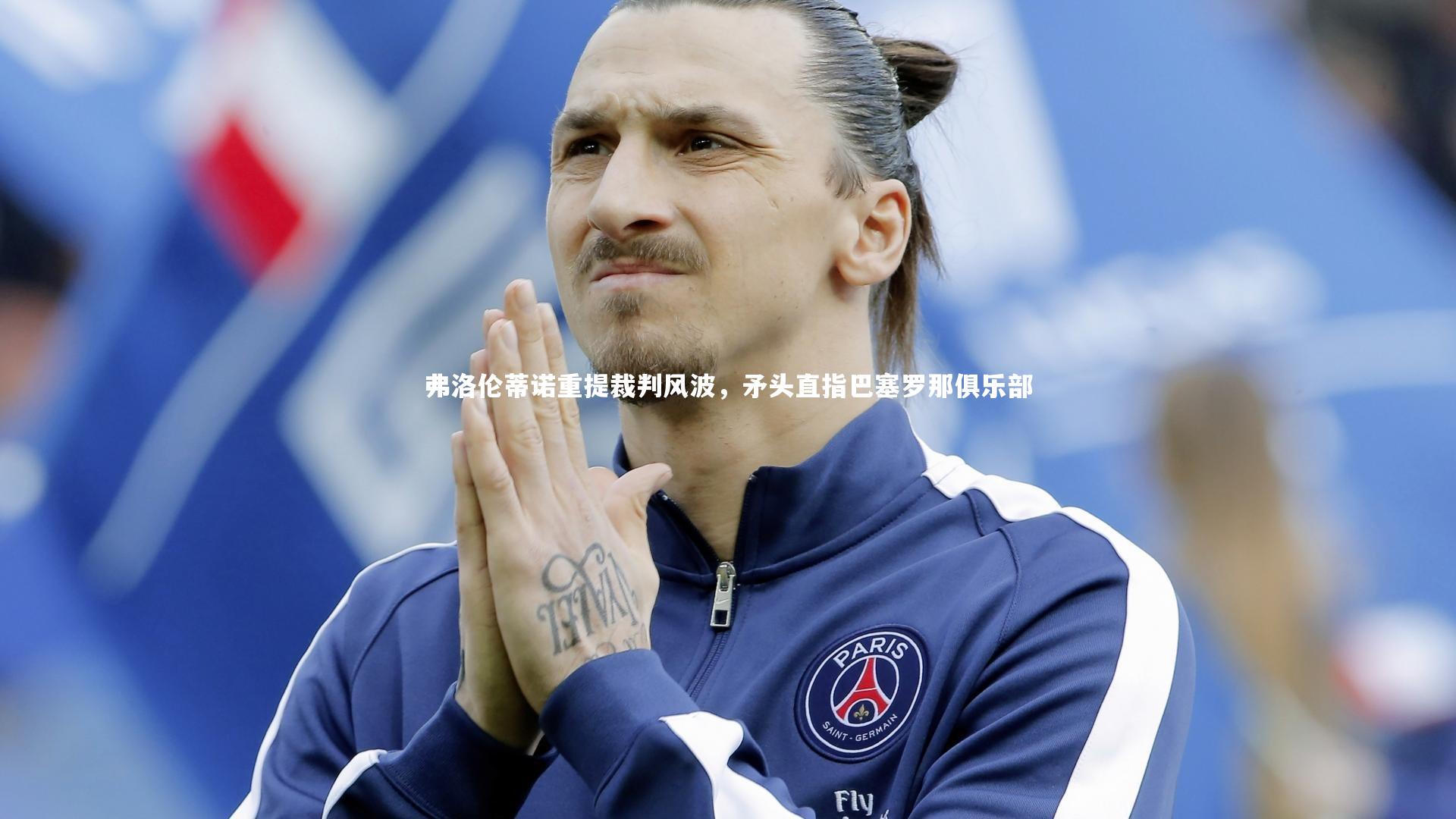 弗洛伦蒂诺重提裁判风波,矛头直指巴塞罗那俱乐部