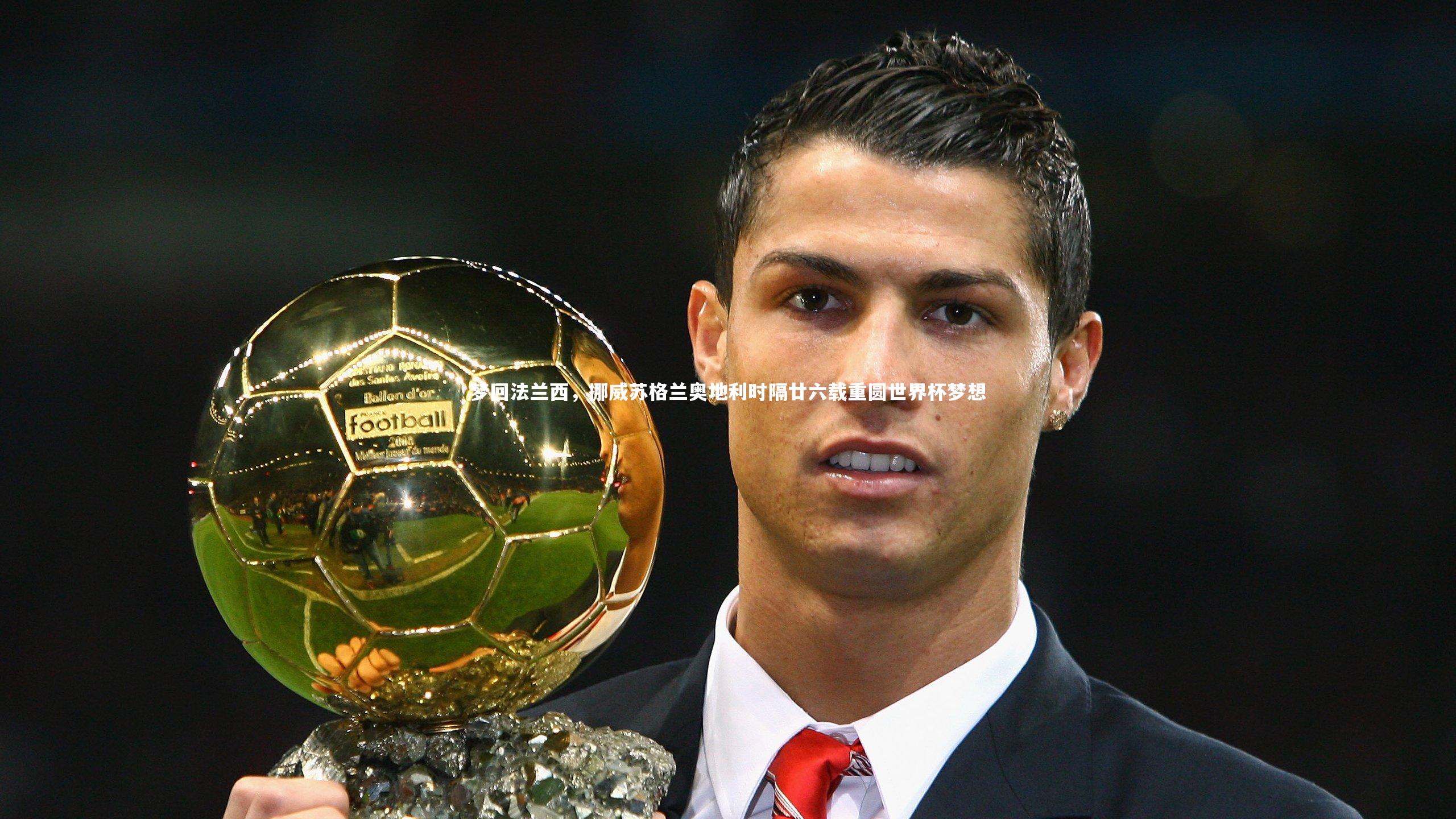 梦回法兰西,挪威苏格兰奥地利时隔廿六载重圆世界杯梦想
