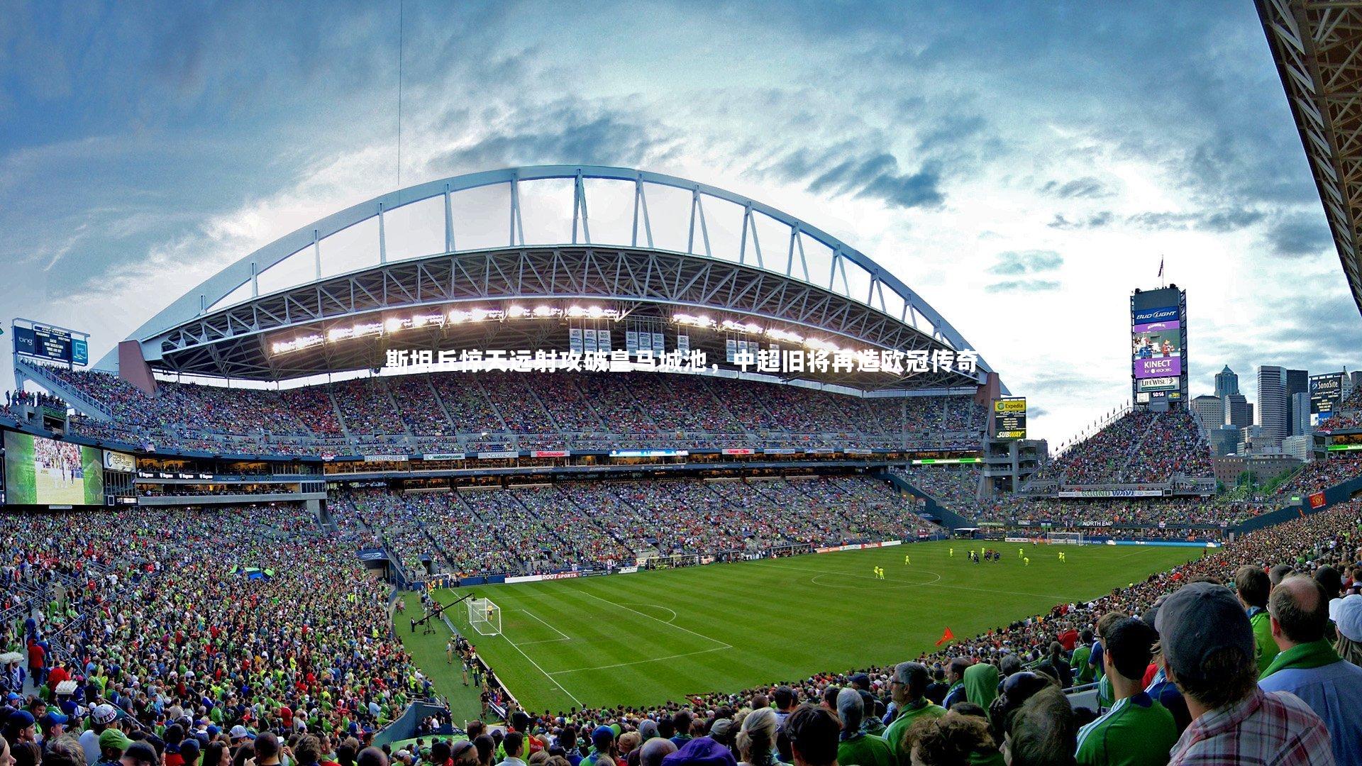 斯坦丘惊天远射攻破皇马城池，中超旧将再造欧冠传奇