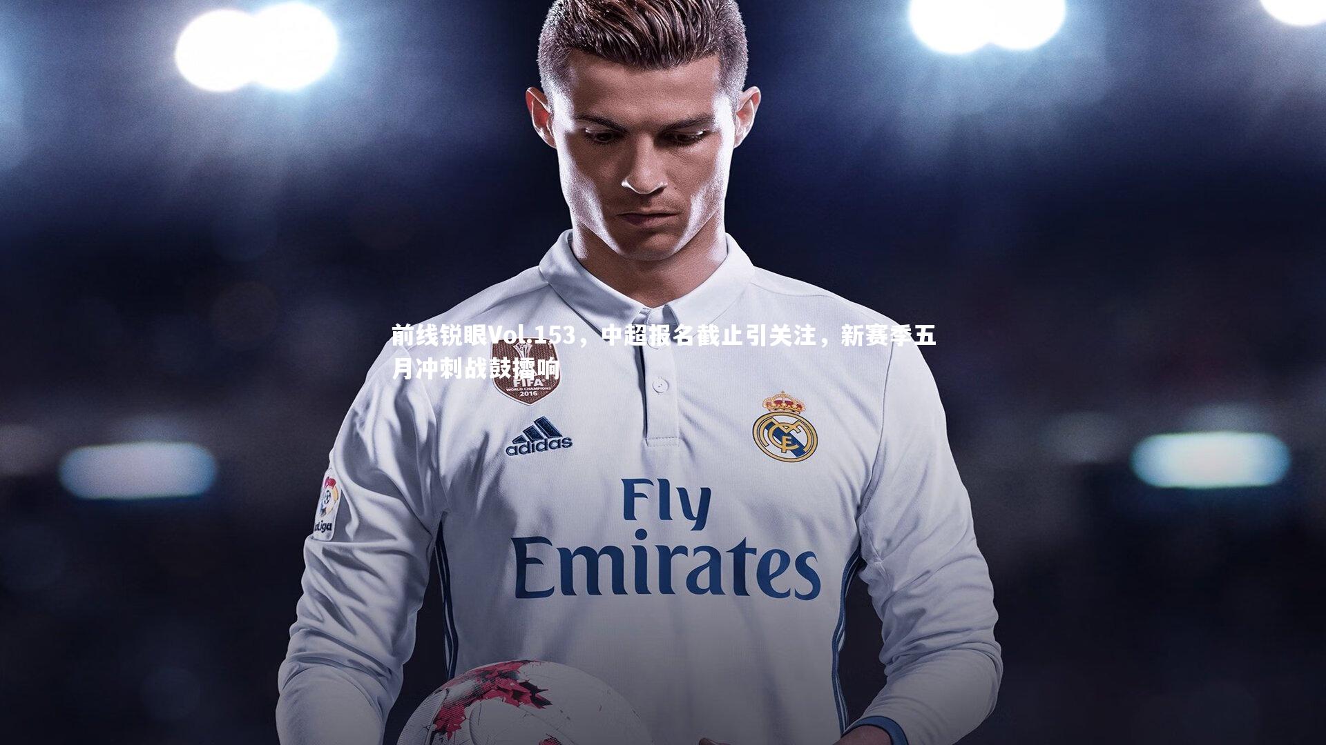 前线锐眼Vol.153，中超报名截止引关注，新赛季五月冲刺战鼓擂响